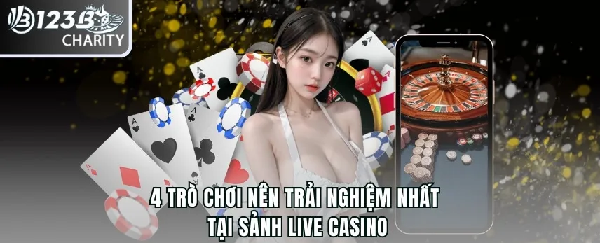 4 trò chơi nên trải nghiệm nhất tại sảnh Live Casino