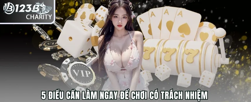 5 Điều cần làm ngay để chơi có trách nhiệm