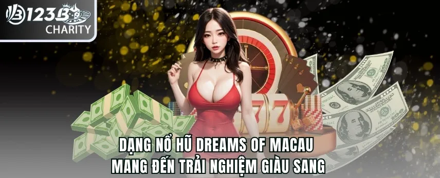 Dạng nổ hũ Dreams of Macau mang đến trải nghiệm giàu sang