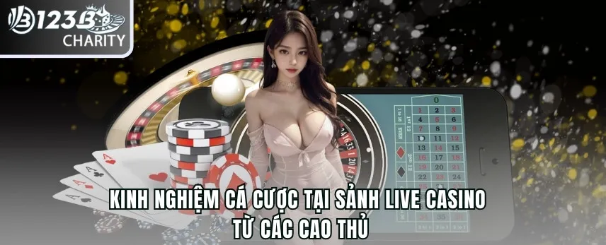 Kinh nghiệm cá cược tại sảnh Live Casino từ các cao thủ