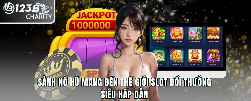 Sảnh nổ hũ mang đến thế giới slot đổi thưởng siêu hấp dẫn