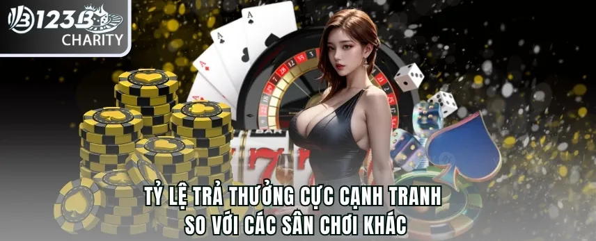 Tỷ lệ trả thưởng cực cạnh tranh so với các sân chơi khác