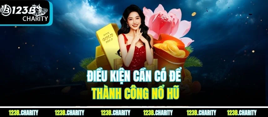 Điều kiện cần có để thành công nổ hũ