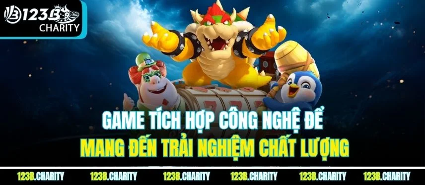Game tích hợp công nghệ để mang đến trải nghiệm chất lượng