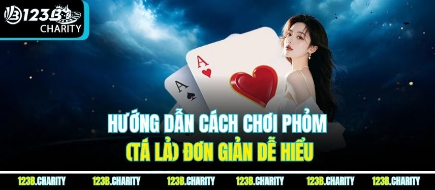 Hướng dẫn cách chơi phỏm (tá lả) đơn giản dễ hiểu