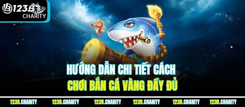 Hướng dẫn chi tiết cách chơi bắn cá vàng đầy đủ
