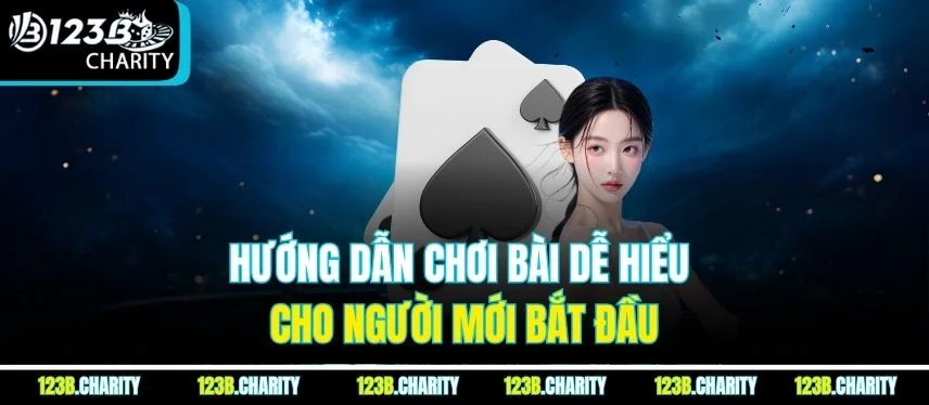 Hướng dẫn chơi bài dễ hiểu cho người mới bắt đầu