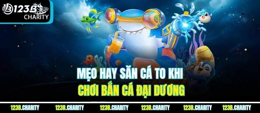 Mẹo hay săn cá to khi chơi bắn cá Đại Dương