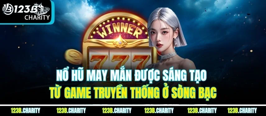 Nổ Hũ May Mắn được sáng tạo từ game truyền thống ở sòng bạc