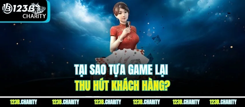 Tại sao tựa game lại thu hút khách hàng?