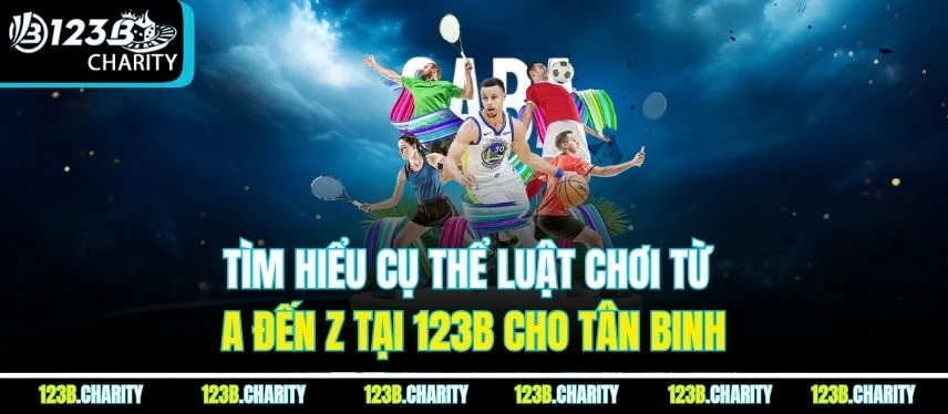 Tìm hiểu cụ thể luật chơi từ A đến Z tại 123B cho tân binh