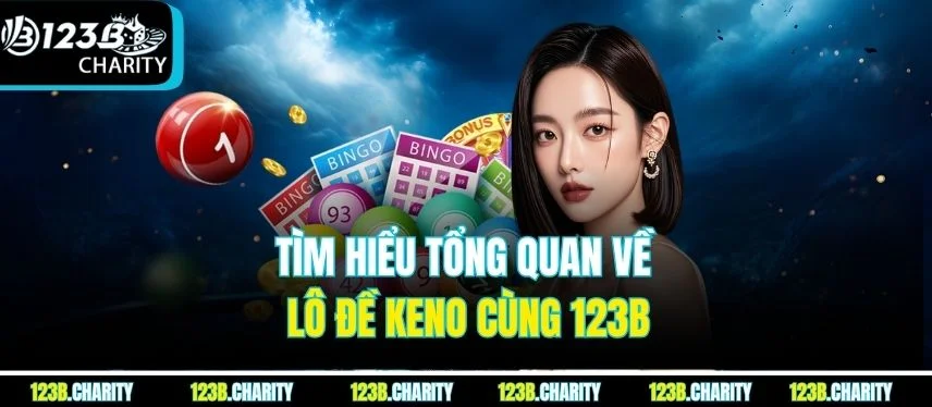 Tìm hiểu tổng quan về lô đề Keno cùng 123B