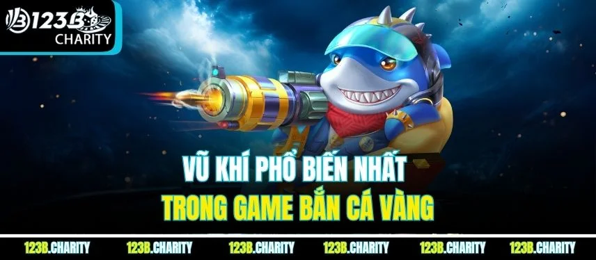 Vũ khí phổ biến nhất trong game bắn cá vàng