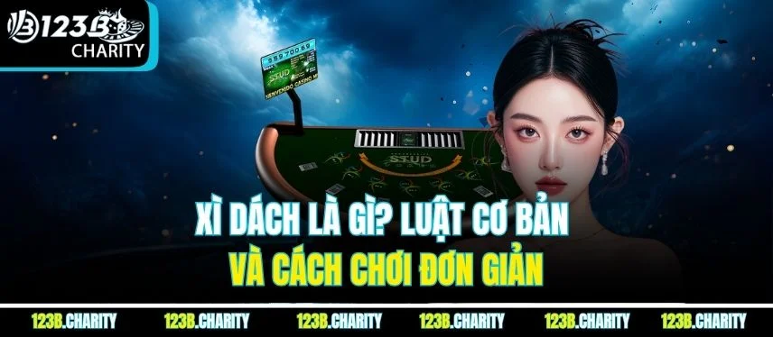 Xì Dách là gì? Luật cơ bản và cách chơi đơn giản